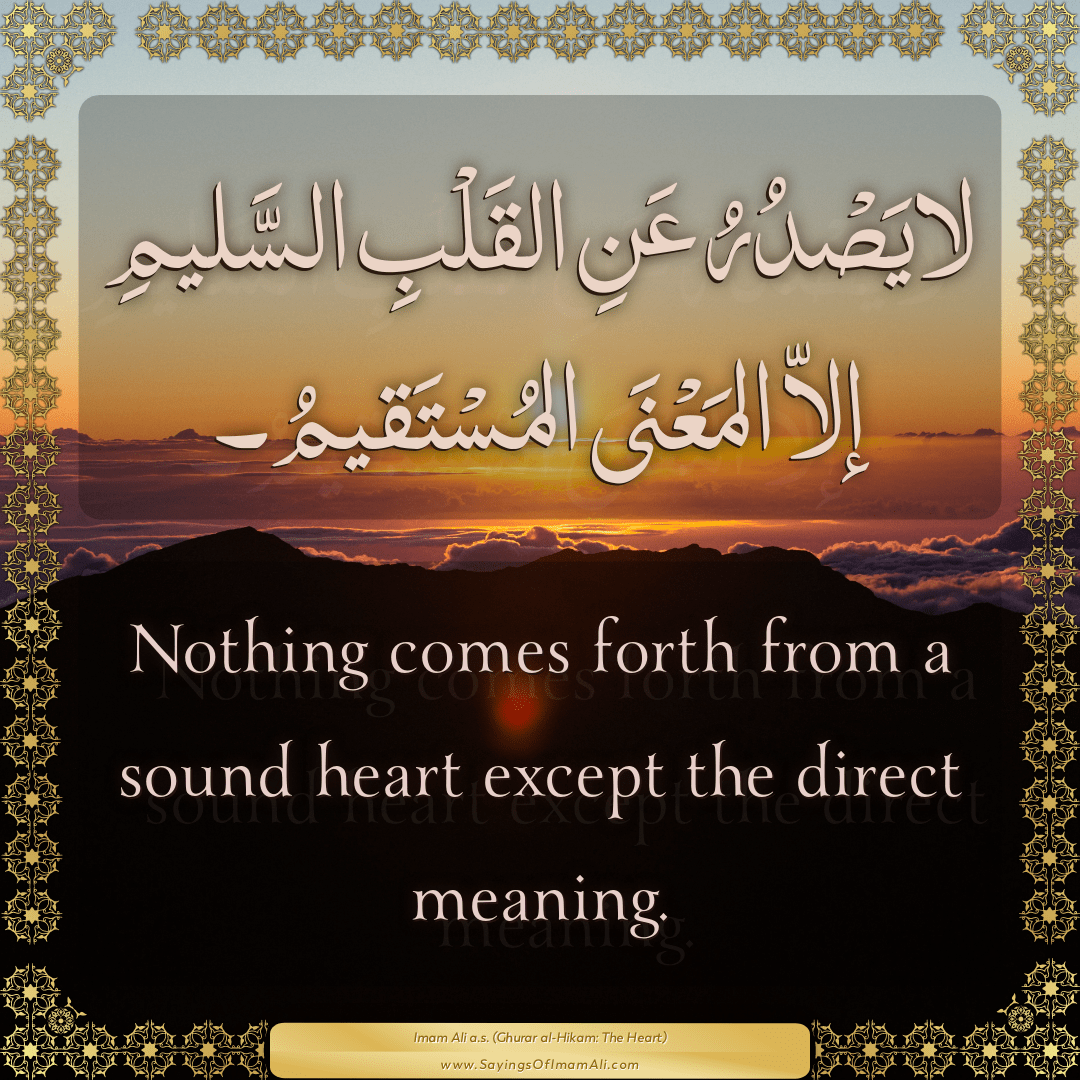 Nothing comes forth from a sound heart except the direct meaning.